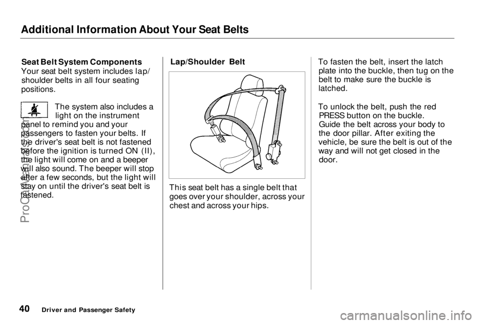 HONDA PRELUDE 1998 Service Manual Additional Information About Your Seat Belts
Seat Belt System Components
Your seat belt system includes lap/ shoulder belts in all four seating
positions.
The system also includes alight on the ins HONDA PRELUDE 1998 Service Manual Additional Information About Your Seat Belts
Seat Belt System Components
Your seat belt system includes lap/ shoulder belts in all four seating
positions.
The system also includes alight on the ins