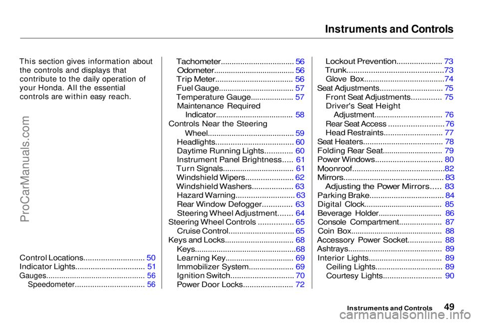 HONDA PRELUDE 1998  Owners Manual Instruments and Controls

This section gives information about the controls and displays that
contribute to the daily operation of
your Honda. All the essential controls are within easy reach.

Contro