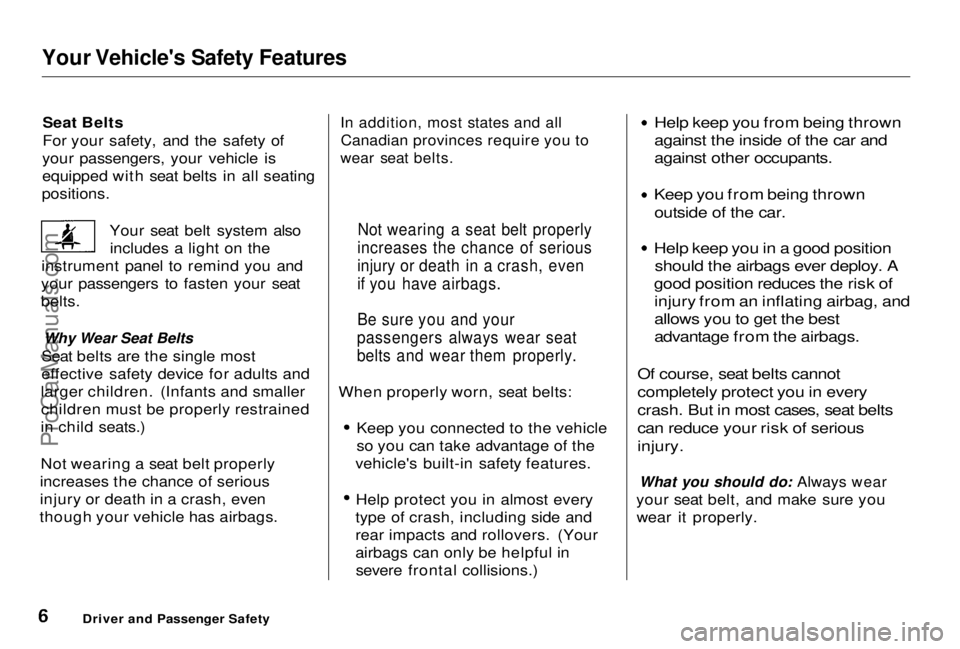 HONDA PRELUDE 1998  Owners Manual Your Vehicle's Safety Features

Seat Belts
For your safety, and the safety of
your passengers, your vehicle is
equipped with seat belts in all seating
positions.
Your seat belt system alsoincludes