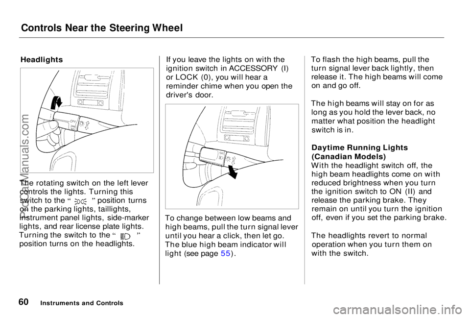 HONDA PRELUDE 1998  Owners Manual 
Controls Near the Steering Wheel

Headlights

The rotating switch on the left lever controls the lights. Turning this switch to the position turns
on the parking lights, taillights,
instrument panel 