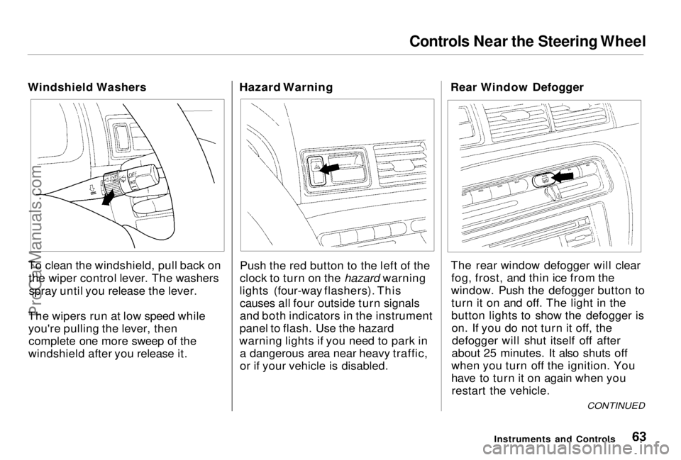 HONDA PRELUDE 1998 Repair Manual Controls Near the Steering Wheel
Windshield Washers
To clean the windshield, pull back on the wiper control lever. The washersspray until you release the lever.
The wipers run at low speed while you& HONDA PRELUDE 1998 Repair Manual Controls Near the Steering Wheel
Windshield Washers
To clean the windshield, pull back on the wiper control lever. The washersspray until you release the lever.
The wipers run at low speed while you&