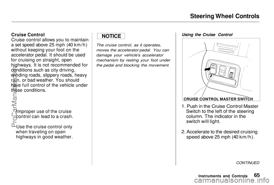 HONDA PRELUDE 1998 Repair Manual
Steering Wheel Controls
Cruise Control
Cruise control allows you to maintain
a set speed above 25 mph (40 km/h)
without keeping your foot on the accelerator pedal. It should be used
for cruising on s HONDA PRELUDE 1998 Repair Manual
Steering Wheel Controls
Cruise Control
Cruise control allows you to maintain
a set speed above 25 mph (40 km/h)
without keeping your foot on the accelerator pedal. It should be used
for cruising on s