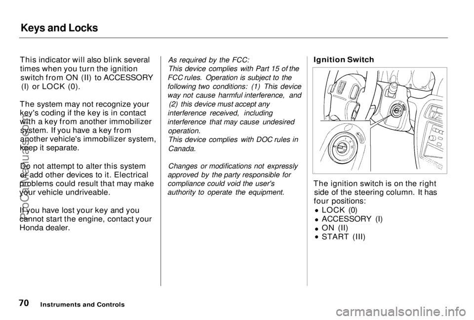 HONDA PRELUDE 1998 Manual PDF Keys and Locks
This indicator will also blink several times when you turn the ignition switch from ON (II) to ACCESSORY (I) or LOCK (0).
The system may not recognize your key's coding if the key HONDA PRELUDE 1998 Manual PDF Keys and Locks
This indicator will also blink several times when you turn the ignition switch from ON (II) to ACCESSORY (I) or LOCK (0).
The system may not recognize your key's coding if the key