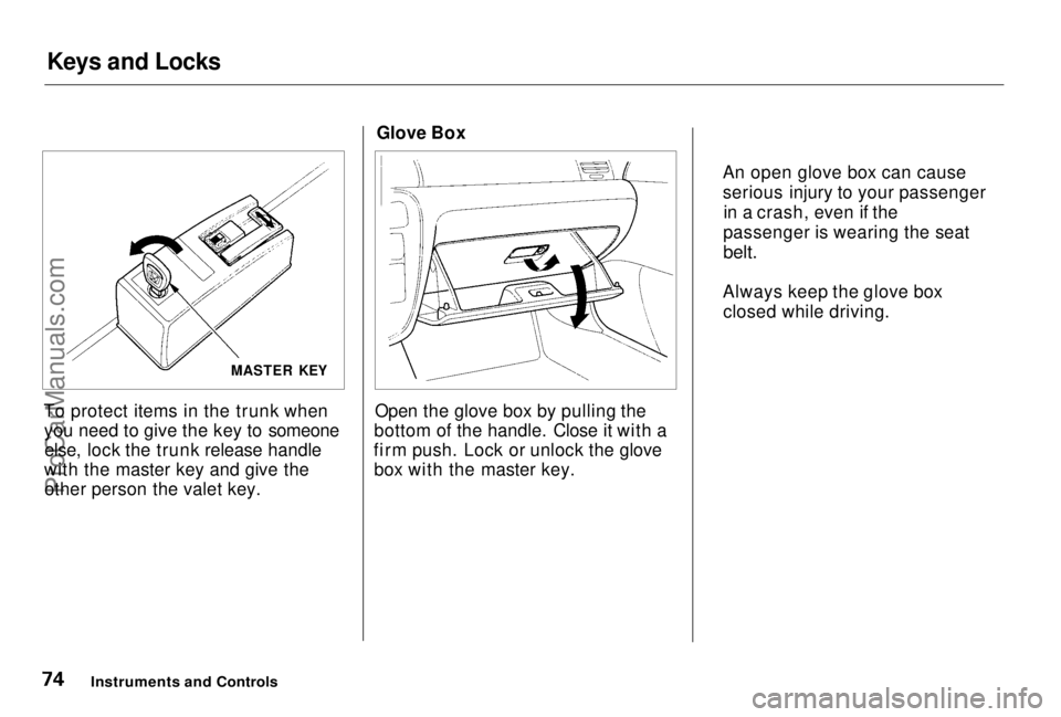 HONDA PRELUDE 1998 Manual PDF
Keys and Locks
To protect items in the trunk when you need to give the key to someoneelse, lock the trunk release handle
with the master key and give the other person the valet key. Glove Box
Open th HONDA PRELUDE 1998 Manual PDF
Keys and Locks
To protect items in the trunk when you need to give the key to someoneelse, lock the trunk release handle
with the master key and give the other person the valet key. Glove Box
Open th