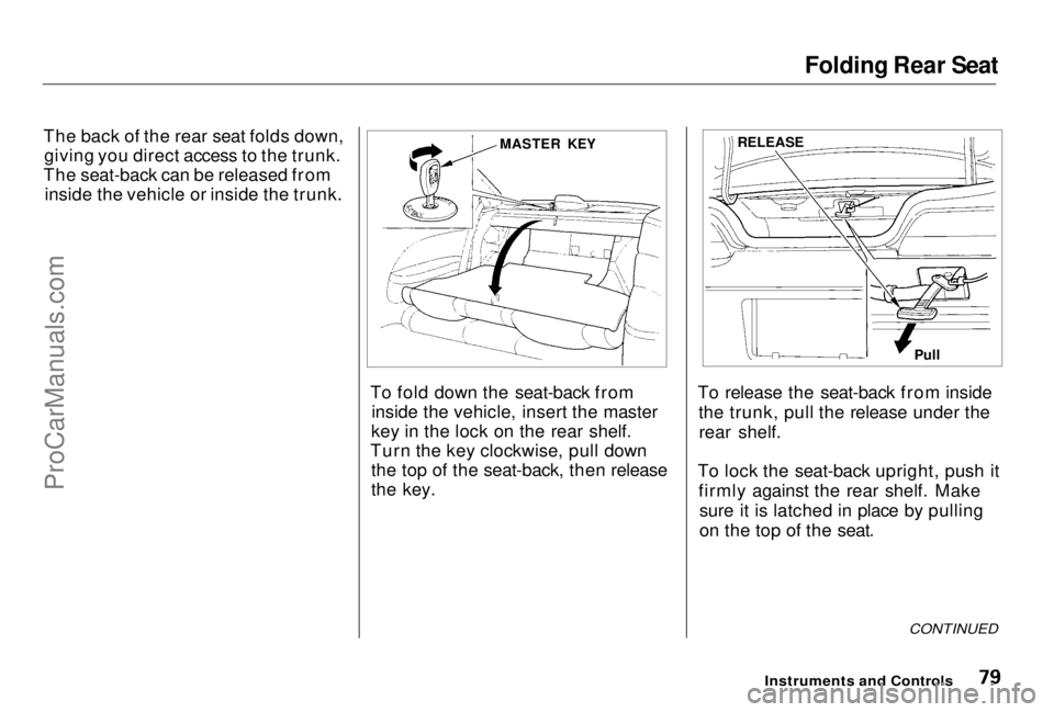 HONDA PRELUDE 1998 Manual PDF Folding Rear Seat
The back of the rear seat folds down, giving you direct access to the trunk.
The seat-back can be released from inside the vehicle or inside the trunk.
To fold down the seat-back fr HONDA PRELUDE 1998 Manual PDF Folding Rear Seat
The back of the rear seat folds down, giving you direct access to the trunk.
The seat-back can be released from inside the vehicle or inside the trunk.
To fold down the seat-back fr