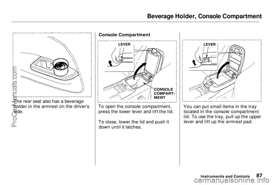 HONDA PRELUDE 1998 Manual Online
Beverage Holder, Console Compartment
The rear seat also has a beverage holder in the armrest on the driver's
side.
Console Compartment
To open the console compartment, press the lower lever and HONDA PRELUDE 1998 Manual Online
Beverage Holder, Console Compartment
The rear seat also has a beverage holder in the armrest on the driver's
side.
Console Compartment
To open the console compartment, press the lower lever and