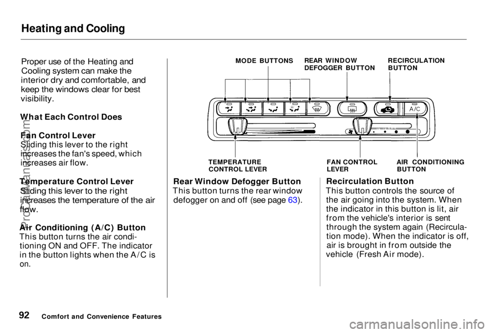 HONDA PRELUDE 1998 Owners Manual Heating and Cooling
Proper use of the Heating and
Cooling system can make the
interior dry and comfortable, and
keep the windows clear for best
visibility.
What Each Control Does
Fan Control Lev HONDA PRELUDE 1998 Owners Manual Heating and Cooling
Proper use of the Heating and
Cooling system can make the
interior dry and comfortable, and
keep the windows clear for best
visibility.
What Each Control Does
Fan Control Lev
