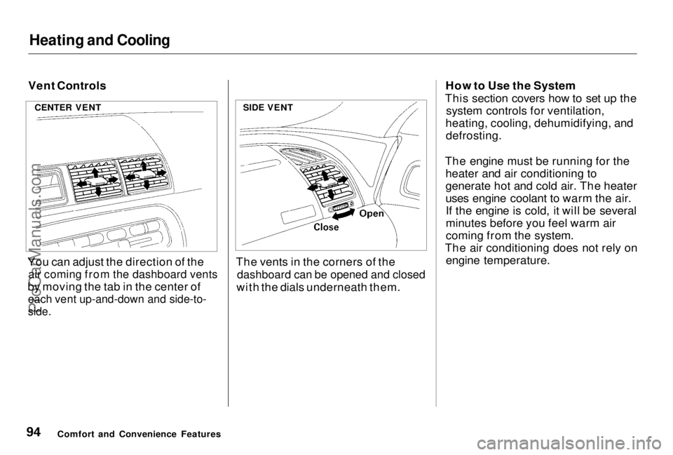 HONDA PRELUDE 1998 Owners Manual Heating and Cooling
Vent Controls
You can adjust the direction of the
air coming from the dashboard vents
by moving the tab in the center of
each vent up-and-down and side-to-
side.
The vents in HONDA PRELUDE 1998 Owners Manual Heating and Cooling
Vent Controls
You can adjust the direction of the
air coming from the dashboard vents
by moving the tab in the center of
each vent up-and-down and side-to-
side.
The vents in