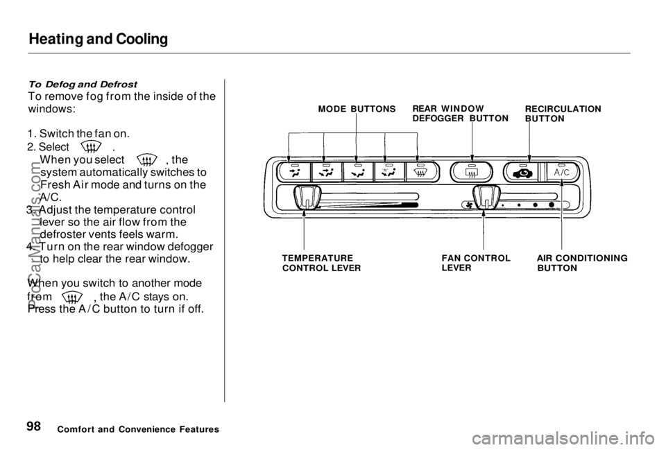 HONDA PRELUDE 1998 Owners Manual Heating and Cooling
To Defog and Defrost
To remove fog from the inside of the
windows:
1. Switch the fan on.
2. Select
When you select the
system automatically switches to
Fresh Air mode and tur HONDA PRELUDE 1998 Owners Manual Heating and Cooling
To Defog and Defrost
To remove fog from the inside of the
windows:
1. Switch the fan on.
2. Select
When you select the
system automatically switches to
Fresh Air mode and tur
