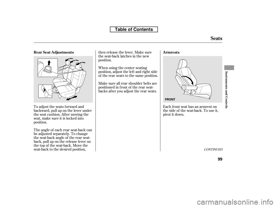 HONDA CR-V 2010 RD1-RD5, RE7 / 3.G Owners Manual Each front seat has an armrest on 
thesideof theseat-back.Touseit,
pivotitdown.
To adjust the seats forward and
backward, pull up on the lever under
the seat cushion. Af ter moving the
seat, make sure