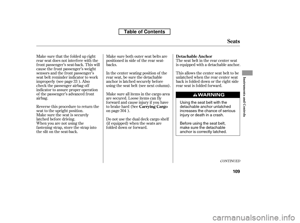 HONDA CR-V 2010 RD1-RD5, RE7 / 3.G User Guide Make sure that the f olded up right 
rear seat does not interf ere with the
f ront passenger’s seat-back. This will
cause the f ront passenger’s weight
sensors and the f ront passenger’s
seat be