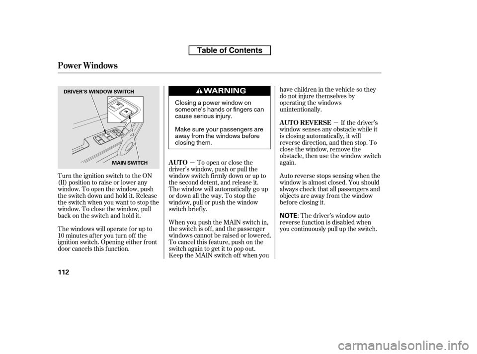 HONDA CR-V 2010 RD1-RD5, RE7 / 3.G Owners Manual µµ
When you push the MAIN switch in, 
the switch is off, and the passenger
windows cannot be raised or lowered.
To cancel this f eature, push on the
switch again to get it to pop out.
Keep the MAI