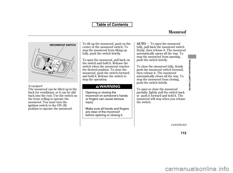HONDA CR-V 2010 RD1-RD5, RE7 / 3.G Owners Manual µTo open the moonroof
f ully, pull back the moonroof switch 
f irmly, then release it. The moonroof
automatically opens all the way. To
stop the moonroof f rom opening,
push the switch briefly. 
To 