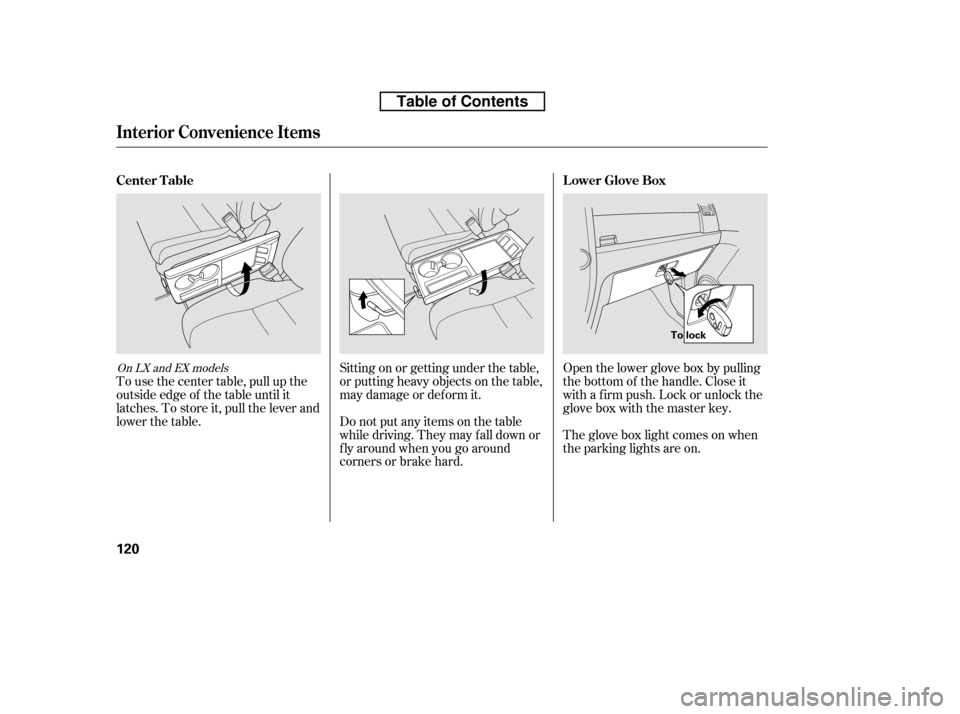 HONDA CR-V 2010 RD1-RD5, RE7 / 3.G Owners Manual Open the lower glove box by pulling 
the bottom of the handle. Close it
with a f irm push. Lock or unlock the
glove box with the master key. 
The glove box light comes on when 
the parking lights are 