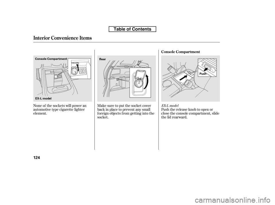 HONDA CR-V 2010 RD1-RD5, RE7 / 3.G Owners Manual Push the release knob to open or 
close the console compartment, slide
the lid rearward.
Make sure to put the socket cover
back in place to prevent any small
foreign objects from getting into the
sock