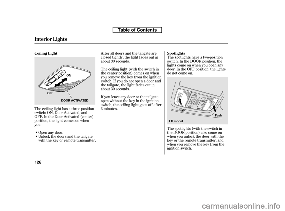HONDA CR-V 2010 RD1-RD5, RE7 / 3.G Owners Manual The spotlights have a two-position 
switch. In the DOOR position, the
lights come on when you open any
door. In the OFF position, the lights
do not come on. 
The spotlights (with the switch in 
the DO