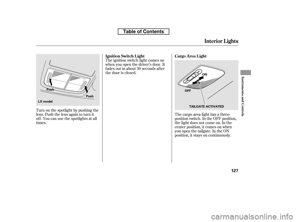 HONDA CR-V 2010 RD1-RD5, RE7 / 3.G Owners Manual The cargo area light has a three- 
position switch. In the OFF position,
the light does not come on. In the
center position, it comes on when
you open the tailgate. In the ON
position, it stays on con