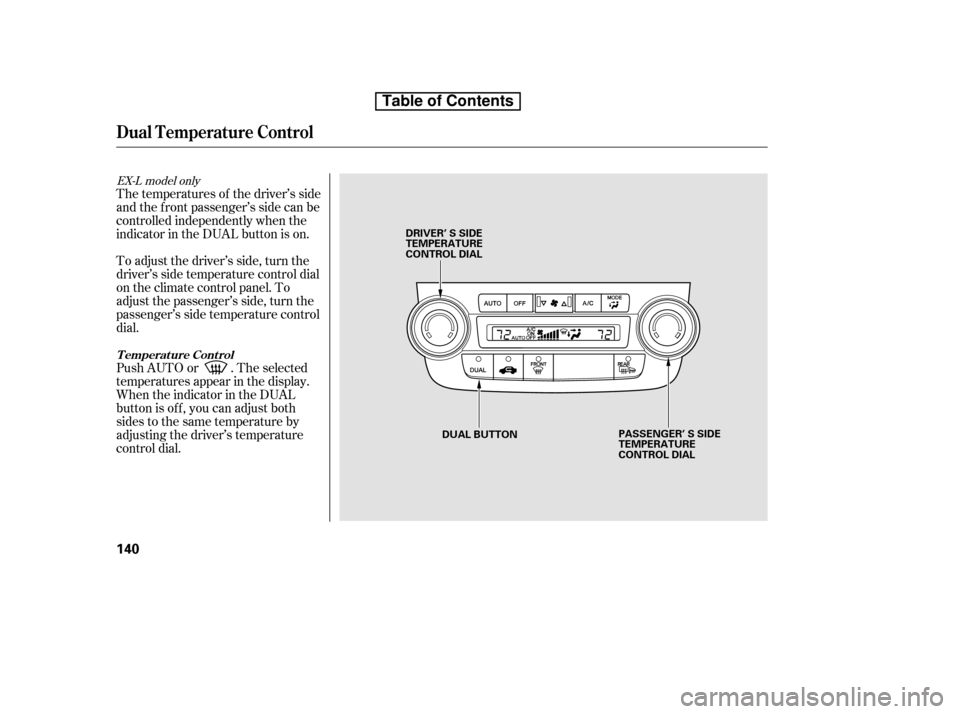 HONDA CR-V 2010 RD1-RD5, RE7 / 3.G Owners Manual The temperatures of the driver’s side 
and the front passenger’s side can be
controlled independently when the
indicator in the DUAL button is on. 
To adjust the driver’s side, turn the 
driver