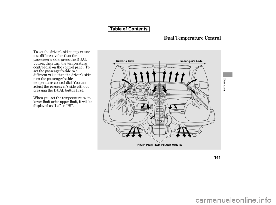 HONDA CR-V 2010 RD1-RD5, RE7 / 3.G Owners Manual To set the driver’s side temperature 
to a different value than the
passenger’s side, press the DUAL
button, then turn the temperature
controldialonthecontrolpanel.To
set the passenger’s side to
