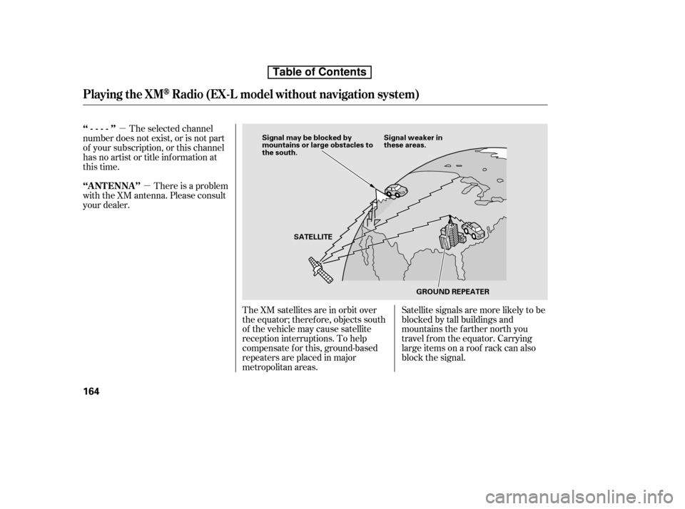 HONDA CR-V 2010 RD1-RD5, RE7 / 3.G Owners Manual µµ
The XM satellites are in orbit over 
the equator; therefore, objects south
of the vehicle may cause satellite
reception interruptions. To help
compensate f or this, ground-based
repeaters are p