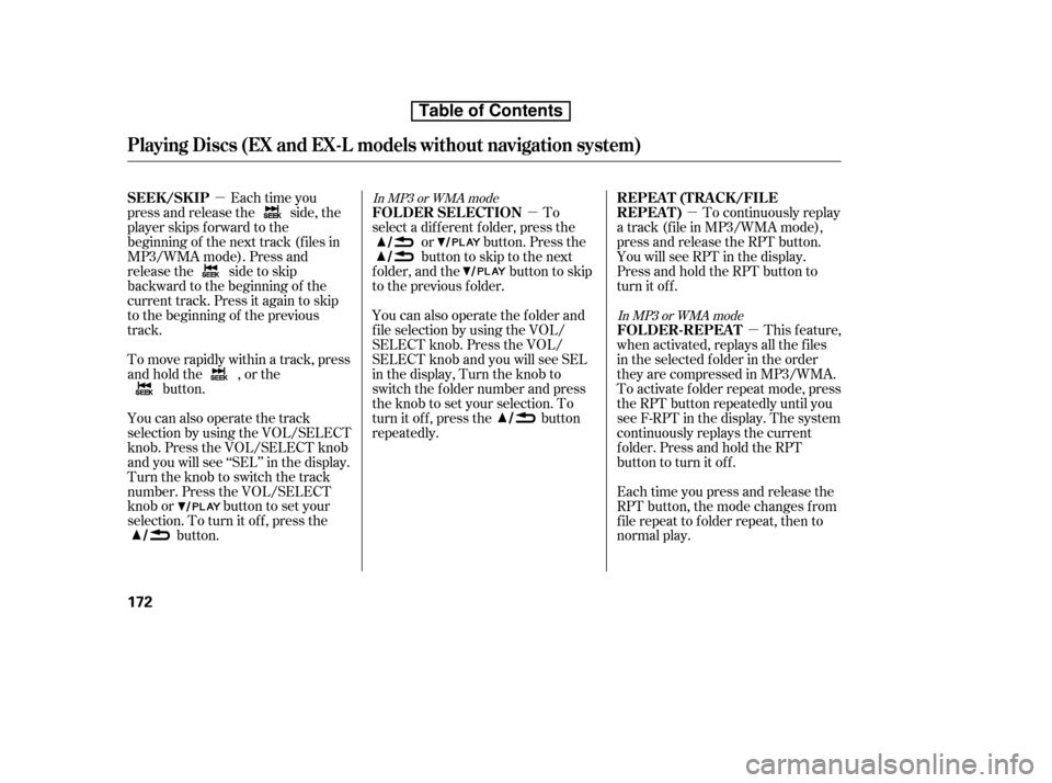 HONDA CR-V 2010 RD1-RD5, RE7 / 3.G Owners Manual µµµ
µ
Each time you
press and release the side, the 
player skips f orward to the
beginning of the next track (f iles in
MP3/WMA mode). Press and
release the side to skip
backward to the begin