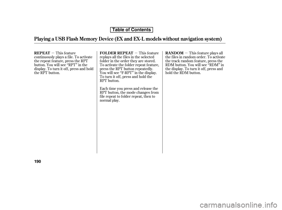 HONDA CR-V 2010 RD1-RD5, RE7 / 3.G Owners Manual µµµ
This feature
continuously plays a f ile. To activate 
the repeat f eature, press the RPT
button. You will see ‘‘RPT’’ in the
display. To turn it of f , press and hold
the RPT button.