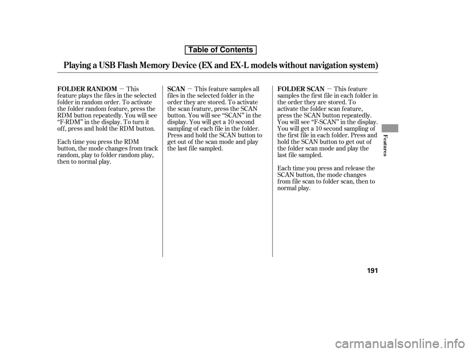 HONDA CR-V 2010 RD1-RD5, RE7 / 3.G Owners Manual µ
µ
µ
Each time you press and release the 
SCAN button, the mode changes
from file scan to folder scan, then to
normal play.This feature
samples the f irst f ile in each f older in
the order the