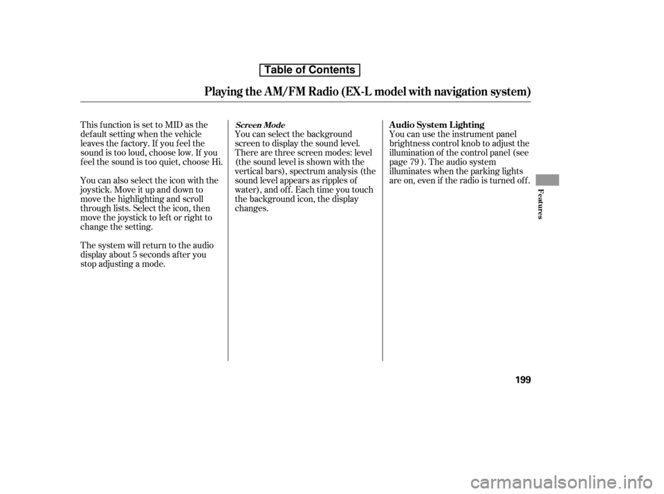 HONDA CR-V 2010 RD1-RD5, RE7 / 3.G Owners Manual You can select the background 
screen to display the sound level.
There are three screen modes: level
(the sound level is shown with the
vertical bars), spectrum analysis (the
sound level appears as r
