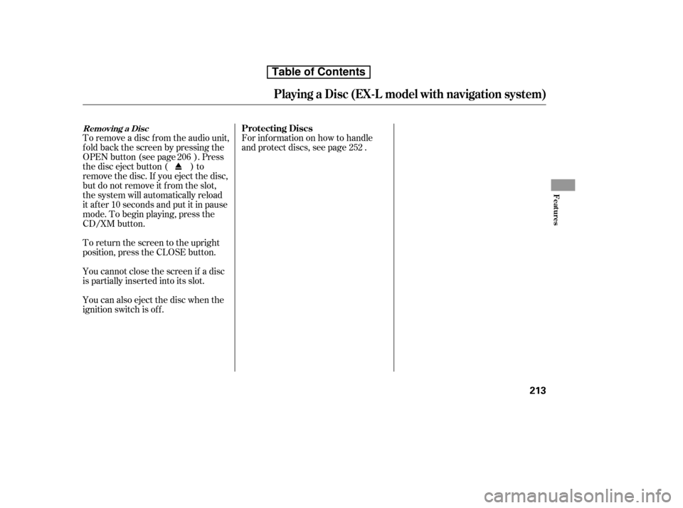 HONDA CR-V 2010 RD1-RD5, RE7 / 3.G Owners Manual You cannot close the screen if a disc 
is partially inserted into its slot.
To return the screen to the upright
position, press the CLOSE button. 
You can also eject the disc when the 
ignition switch