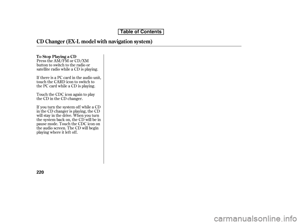 HONDA CR-V 2010 RD1-RD5, RE7 / 3.G Repair Manual If there is a PC card in the audio unit, 
touch the CARD icon to switch to
the PC card while a CD is playing. 
Touch the CDC icon again to play 
the CD in the CD changer. 
If you turn the system of f 