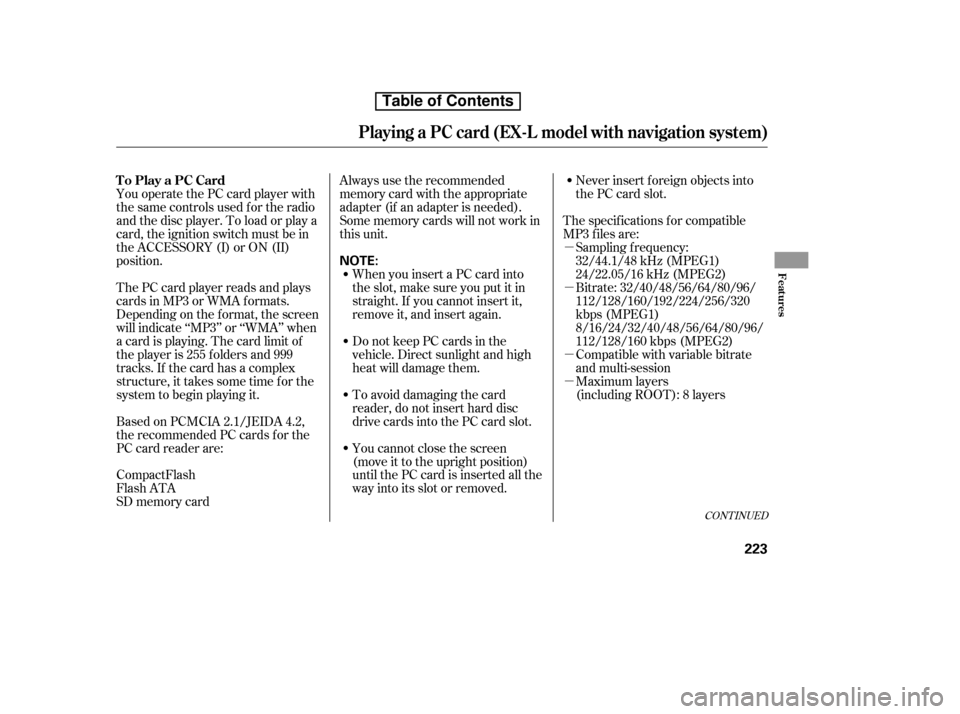 HONDA CR-V 2010 RD1-RD5, RE7 / 3.G Repair Manual µ µ µ µ
You operate the PC card player with 
the same controls used f or the radio
and the disc player. To load or play a
card, the ignition switch must be in
the ACCESSORY (I) or ON (II)
posi