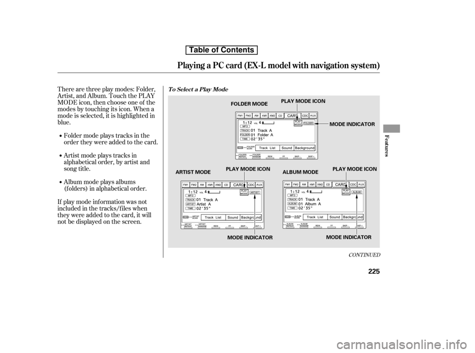 HONDA CR-V 2010 RD1-RD5, RE7 / 3.G Repair Manual Therearethreeplaymodes:Folder, 
Artist, and Album. Touch the PLAY
MODE icon, then choose one of the
modes by touching its icon. When a
mode is selected, it is highlighted in
blue.Foldermodeplaystracks