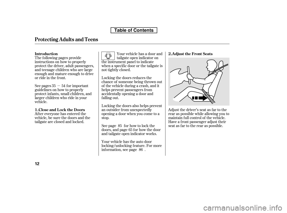 HONDA CR-V 2010 RD1-RD5, RE7 / 3.G Owners Manual µ
The f ollowing pages provide 
instructions on how to properly
protect the driver, adult passengers,
and teenage children who are large
enough and mature enough to drive
or ride in the f ront. 
See