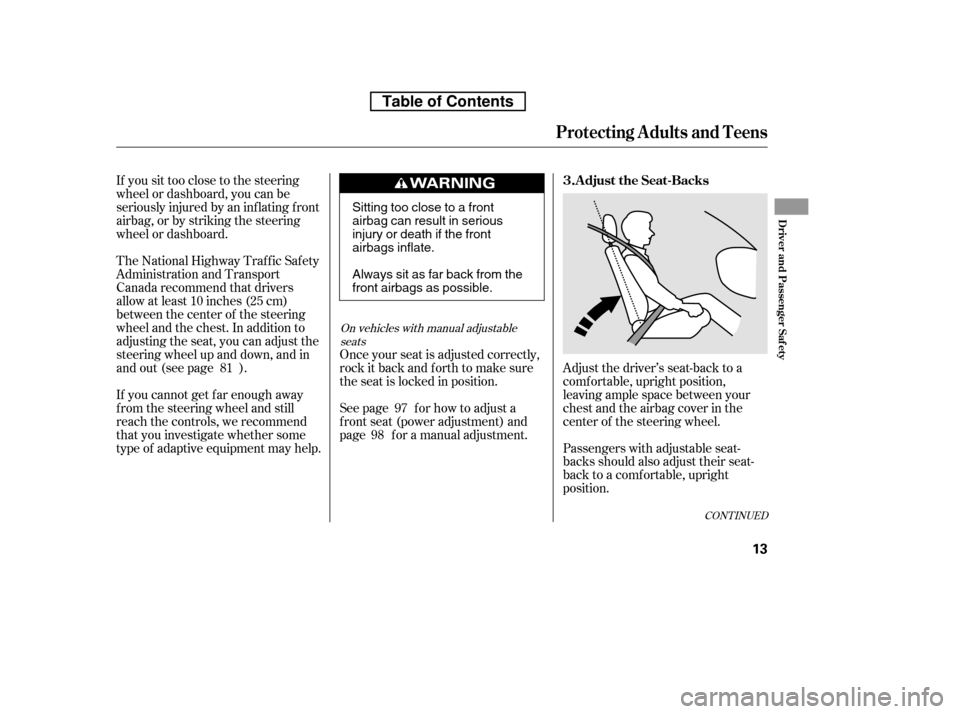 HONDA CR-V 2010 RD1-RD5, RE7 / 3.G Owners Manual If you sit too close to the steering 
wheel or dashboard, you can be
seriously injured by an inf lating f ront
airbag, or by striking the steering
wheel or dashboard.Adjust the driver’s seat-back to