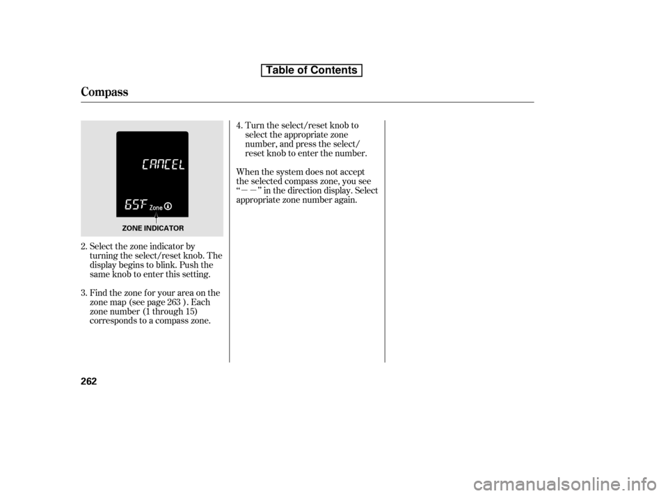 HONDA CR-V 2010 RD1-RD5, RE7 / 3.G Owners Manual µµ
When the system does not accept 
the selected compass zone, you see
‘‘ ’’ in the direction display. Select
appropriate zone number again.
Select the zone indicator by
turning the select