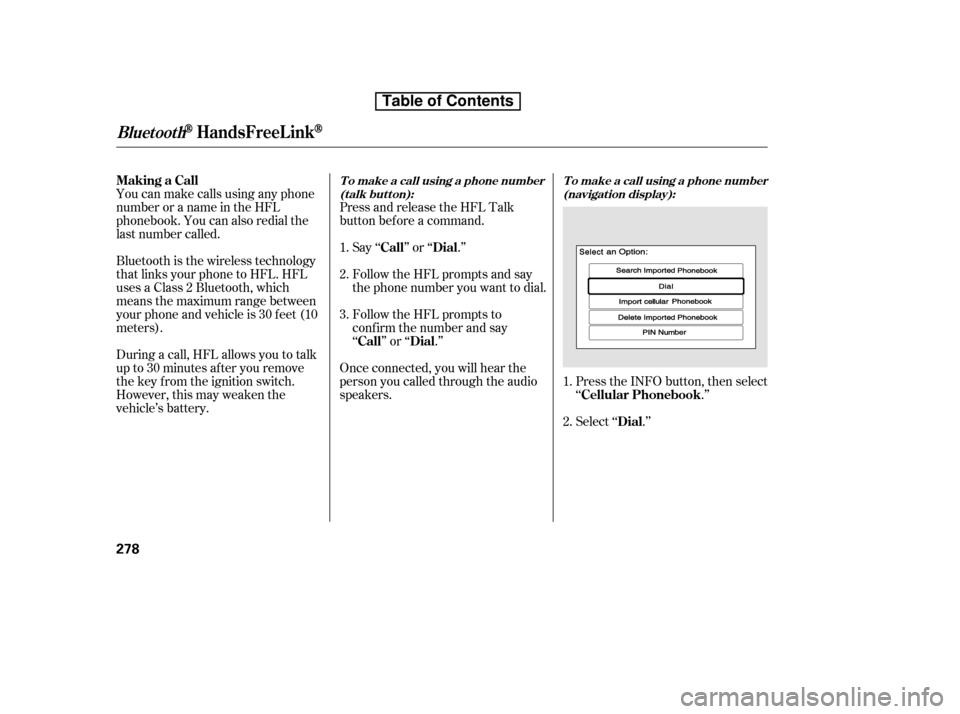 HONDA CR-V 2010 RD1-RD5, RE7 / 3.G Owners Manual You can make calls using any phone 
number or a name in the HFL
phonebook. You can also redial the
last number called.Press and release the HFL Talk
button bef ore a command.
Say ‘‘ ’’ or ‘