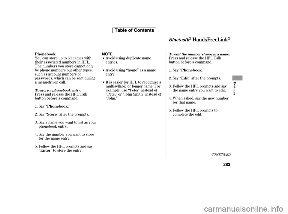 HONDA CR-V 2010 RD1-RD5, RE7 / 3.G Owners Manual Youcanstoreupto50nameswith 
their associated numbers in HFL.
The numbers you store cannot only
be phone numbers but other types,
such as account numbers or
passwords, which can be sent during
a menu-d