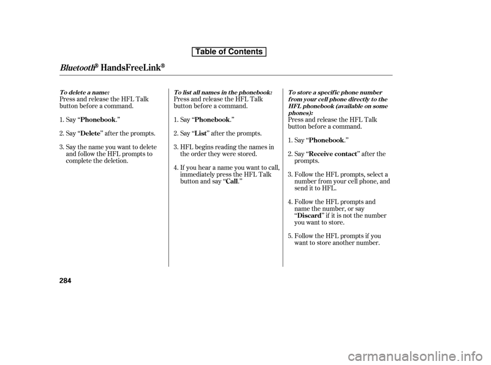 HONDA CR-V 2010 RD1-RD5, RE7 / 3.G Owners Manual Press and release the HFL Talk 
button bef ore a command.Press and release the HFL Talk
button bef ore a command.
Say ‘‘ .’’ 
Say‘‘ ’’aftertheprompts.
Say the name you want to delete 
