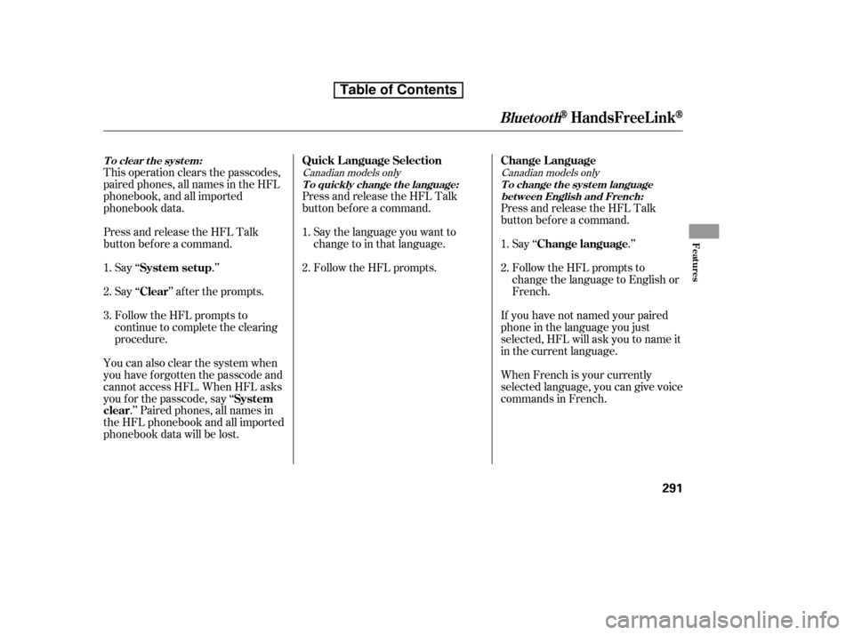 HONDA CR-V 2010 RD1-RD5, RE7 / 3.G Owners Manual This operation clears the passcodes, 
paired phones, all names in the HFL
phonebook, and all imported
phonebook data. 
Press and release the HFL Talk 
button bef ore a command.Say ‘‘ .’’ 
Say