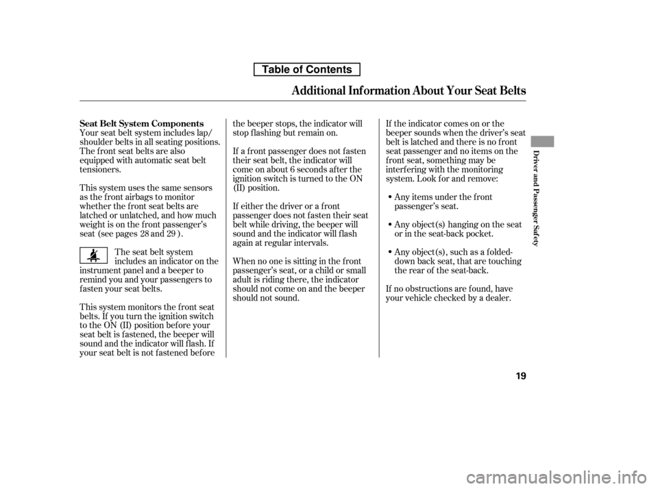 HONDA CR-V 2010 RD1-RD5, RE7 / 3.G Owners Guide Your seat belt system includes lap/ 
shoulder belts in all seating positions.
The f ront seat belts are also
equipped with automatic seat belt
tensioners. 
This system uses the same sensors 
as the fr