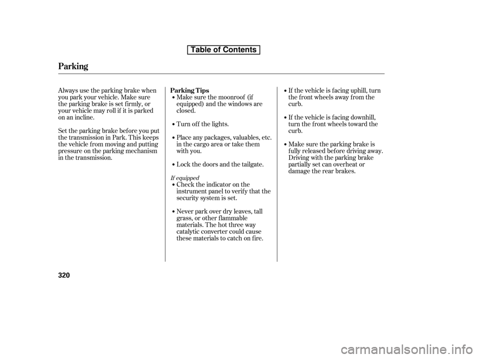 HONDA CR-V 2010 RD1-RD5, RE7 / 3.G User Guide Always use the parking brake when 
you park your vehicle. Make sure
the parking brake is set f irmly, or
your vehicle may roll if it is parked
on an incline.Make sure the moonroof (if
equipped) and th