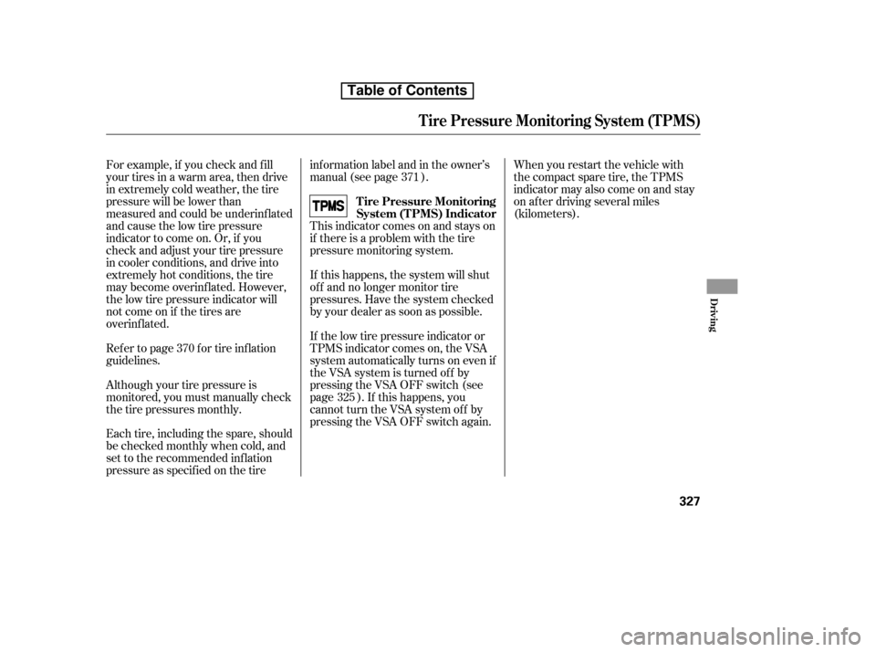 HONDA CR-V 2010 RD1-RD5, RE7 / 3.G Owners Manual For example, if you check and f ill 
your tires in a warm area, then drive
in extremely cold weather, the tire
pressure will be lower than
measured and could be underinf lated
and cause the low tire p