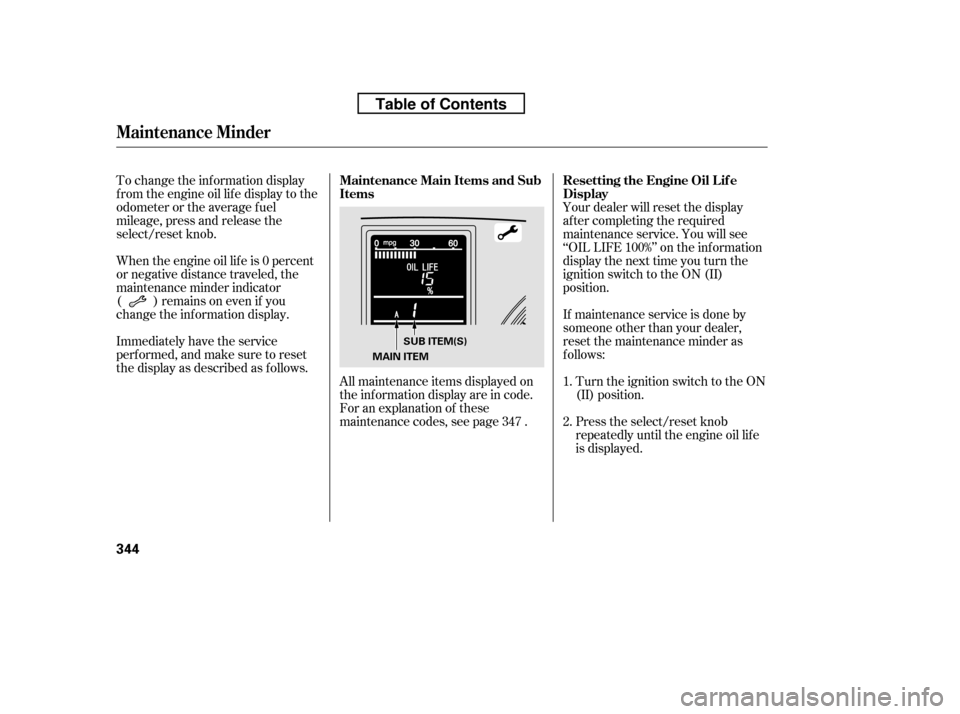 HONDA CR-V 2010 RD1-RD5, RE7 / 3.G Owners Manual Your dealer will reset the display 
af ter completing the required
maintenance service. You will see
‘‘OIL LIFE 100%’’ on the inf ormation
display the next time you turn the
ignition switch to