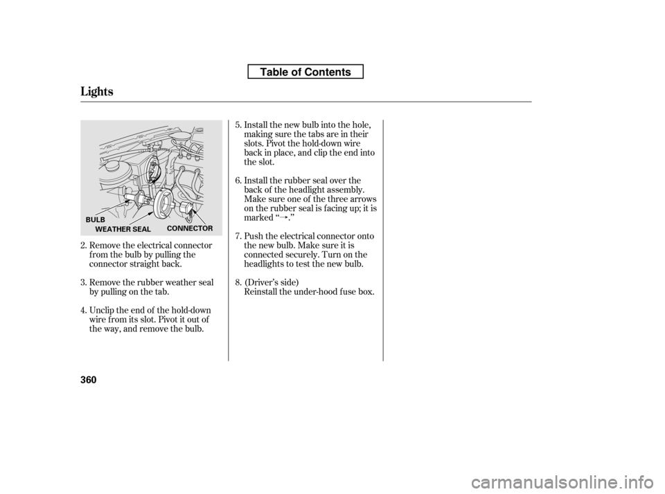 HONDA CR-V 2010 RD1-RD5, RE7 / 3.G Owners Manual à
Remove the electrical connector 
f rom the bulb by pulling the
connector straight back. 
Remove the rubber weather seal 
by pulling on the tab. 
Unclip the end of the hold-down 
wire f rom its slo