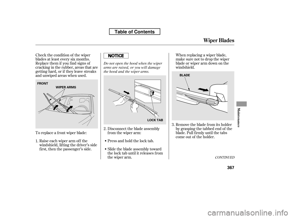 HONDA CR-V 2010 RD1-RD5, RE7 / 3.G Owners Manual Check the condition of the wiper 
blades at least every six months.
Replace them if you f ind signs of
cracking in the rubber, areas that are
getting hard, or if they leave streaks
and unwiped areas w