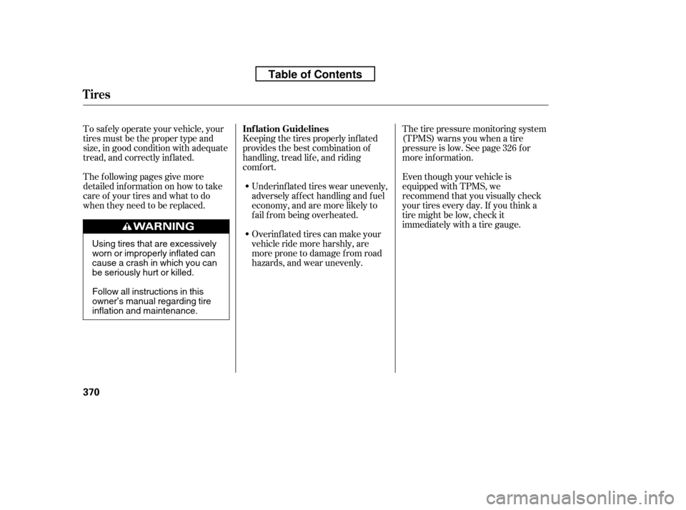 HONDA CR-V 2010 RD1-RD5, RE7 / 3.G Owners Manual To saf ely operate your vehicle, your 
tires must be the proper type and
size, in good condition with adequate
tread, and correctly inf lated. 
The f ollowing pages give more 
detailed inf ormation on