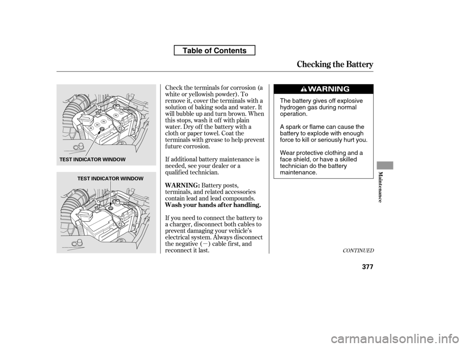 HONDA CR-V 2010 RD1-RD5, RE7 / 3.G Owners Manual µ
Check the terminals f or corrosion (a 
white or yellowish powder). To
remove it, cover the terminals with a
solution of baking soda and water. It
will bubble up and turn brown. When
this stops, wa