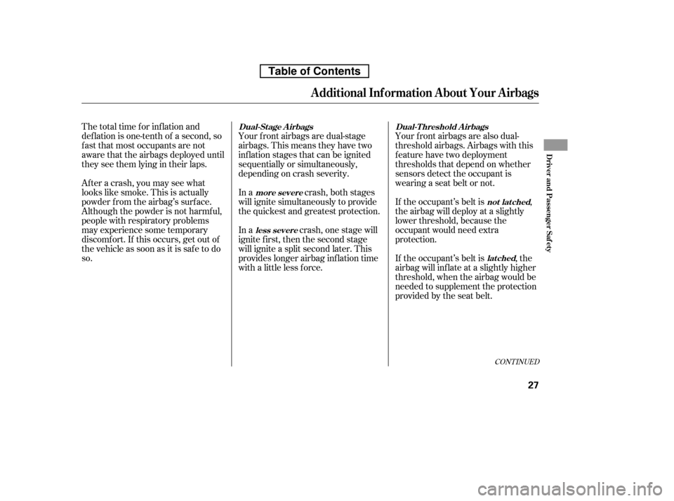 HONDA CR-V 2010 RD1-RD5, RE7 / 3.G Owners Manual Your f ront airbags are also dual- 
threshold airbags. Airbags with this
f eature have two deployment
thresholds that depend on whether
sensors detect the occupant is
wearing a seat belt or not. 
If t