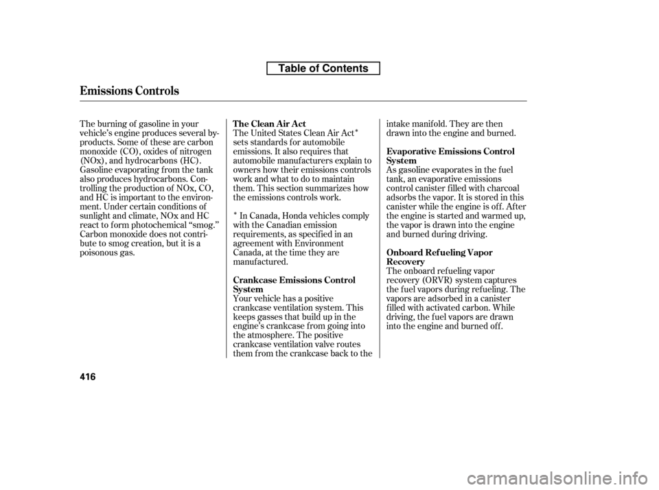 HONDA CR-V 2010 RD1-RD5, RE7 / 3.G Owners Manual Î
Î
The burning of gasoline in your 
vehicle’s engine produces several by-
products. Some of these are carbon
monoxide (CO), oxides of nitrogen
(NOx), and hydrocarbons (HC).
Gasoline evaporating