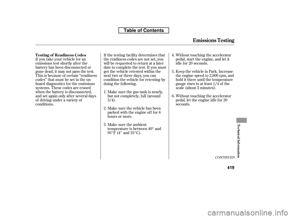 HONDA CR-V 2010 RD1-RD5, RE7 / 3.G Owners Manual If you take your vehicle f or an 
emissions test shortly af ter the
battery has been disconnected or
gone dead, it may not pass the test.
This is because of certain ‘‘readiness
codes’’ that mu